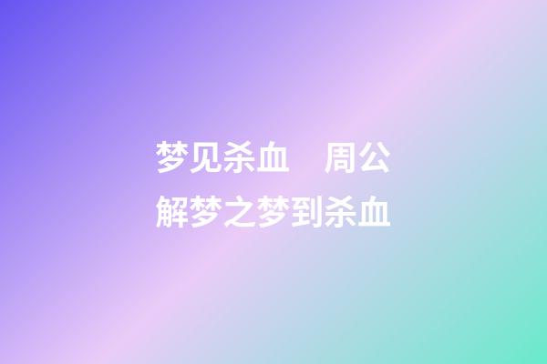梦见杀血　周公解梦之梦到杀血